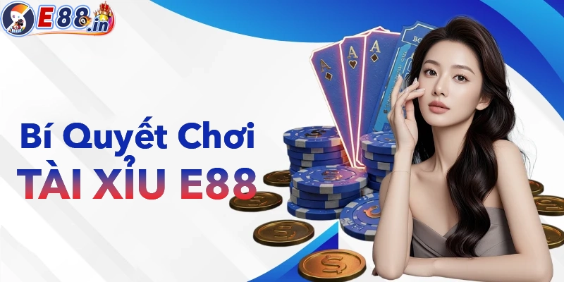 Những bí quyết chơi Tài xỉu E88 từ cao thủ